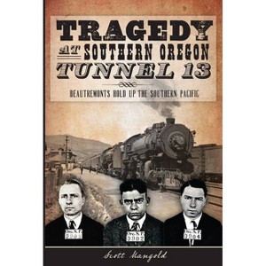 Tragedy at Southern Oregon Tunnel 13: - (True Crime) by  Scott Mangold (Paperback) - 1 of 1