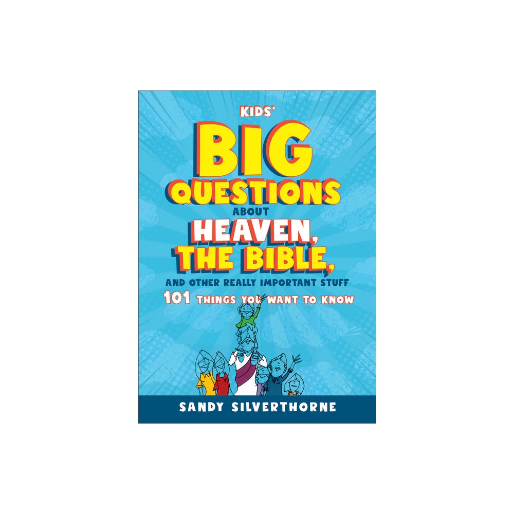 Kids Big Questions about Heaven, the Bible, and Other Really Important Stuff - by Sandy Silverthorne (Paperback)