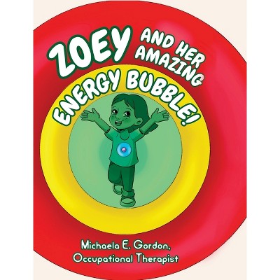 Zoey and Her Amazing Energy Bubble! - by  Michaela E Gordon (Hardcover)