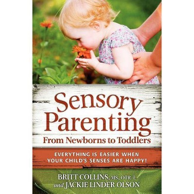 Sensory Parenting, from Newborns to Toddlers - by  Britt Collins & Jackie Linder Olson (Paperback)