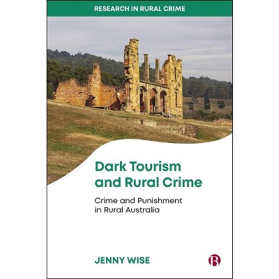 Dark Tourism and Rural Crime - (Research in Rural Crime) by  Jenny Wise (Hardcover)