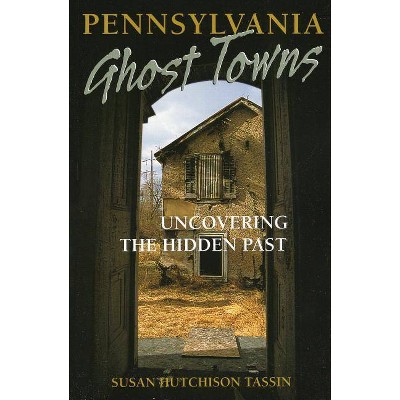 Pennsylvania Ghost Towns - by  Susan Hutchison Tassin (Paperback)