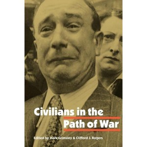 Civilians in the Path of War - (Studies in War, Society, and the Military) by  Mark Grimsley & Clifford J Rogers (Paperback) - 1 of 1