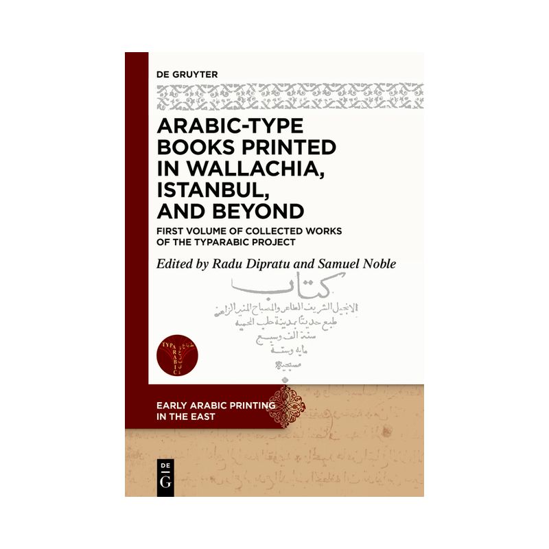 Arabic-Type Books Printed in Wallachia, Istanbul, and Beyond - (Early Arabic Printing in the East) by  Radu-Andrei Dipratu & Samuel Noble (Hardcover), 1 of 2