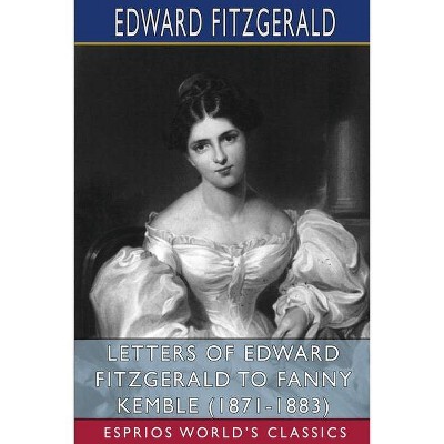 Letters of Edward FitzGerald to Fanny Kemble (1871-1883) (Esprios Classics) - by  Edward Fitzgerald (Paperback)