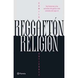 Reggaetón, Religión: Las Historias Y Las Estrellas del Género Más Caliente del Siglo XXI / Reggaeton, Religion - by  Camila Gutiérrez (Paperback) - 1 of 1