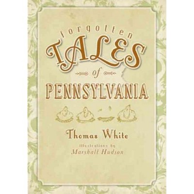 Forgotten Tales of Pennsylvania - by Thomas White (Paperback)