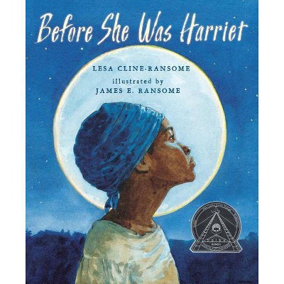 Before She Was Harriet - (Coretta Scott King Illustrator Honor Books) by  Lesa Cline-Ransome (Hardcover)