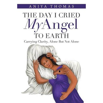 The Day I Cried My Angel to Earth - by  Aniya Thomas (Paperback)