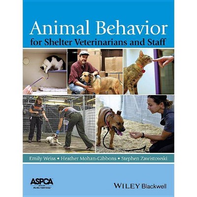 Animal Behavior for Shelter Veterinarians and Staff - by  Emily Weiss & Heather Mohan-Gibbons & Stephen Zawistowski (Paperback)