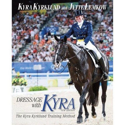 Dressage with Kyra - by  Kyra Kyrklund & Jytte Lemkow (Hardcover)