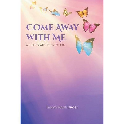 Come Away with Me - by  Tanya Hale-Gross (Paperback)