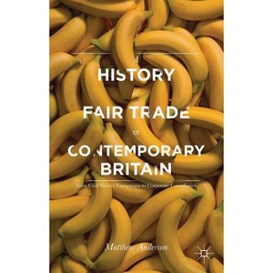 A History of Fair Trade in Contemporary Britain - by  Matthew Anderson (Hardcover) - 1 of 1