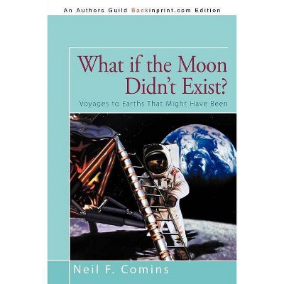 What if the Moon Didn't Exist? - by  Neil F Comins (Paperback)