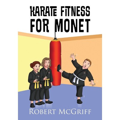 Karate Fitness for Monet - by  Robert McGriff (Paperback)