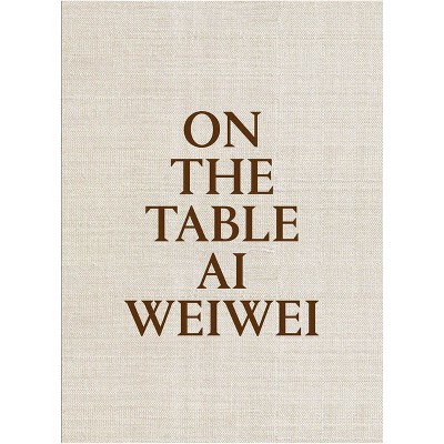 AI Weiwei: On the Table - (Hardcover)