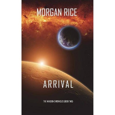 Arrival (The Invasion Chronicles-Book Two) - by  Morgan Rice (Paperback)