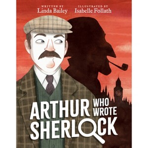 Arthur Who Wrote Sherlock - (Who Wrote Classics) by  Linda Bailey (Hardcover) - 1 of 1