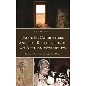 Jacob H. Carruthers and the Restoration of an African Worldview - (Critical Africana Studies) by  Kamau Rashid (Hardcover) - 1 of 1