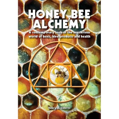 Honey Bee Alchemy. A contemporary look at the mysterious world of bees, hive products and health - by  Valery A Isidorov (Paperback)