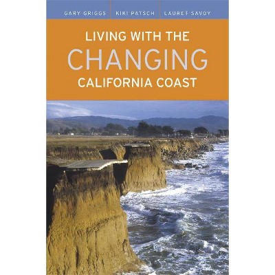 Living with the Changing California Coast - by  Gary Griggs & Kiki Patsch & Lauret Savoy (Paperback)