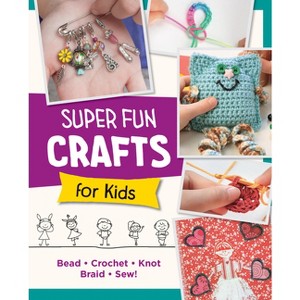 Super Fun Crafts for Kids - by  Editors of Quarry Books (Paperback) - 1 of 1