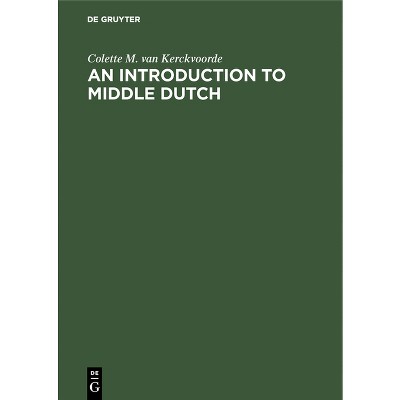An Introduction to Middle Dutch - by  Colette M Van Kerckvoorde (Hardcover)