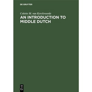 An Introduction to Middle Dutch - by  Colette M Van Kerckvoorde (Hardcover) - 1 of 1
