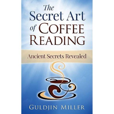 The Secret Art of Coffee Reading - by  Guldjin Miller (Paperback)