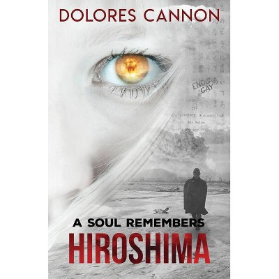 A Soul Remembers Hiroshima - by  Dolores Cannon (Paperback)