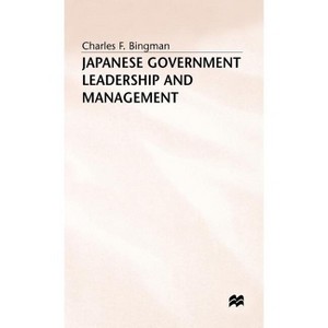 Japanese Government Leadership and Management - by  Charles F Bingman (Hardcover) - 1 of 1