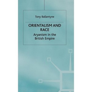 Orientalism and Race - (Cambridge Imperial and Post-Colonial Studies) by  T Ballantyne (Hardcover) - 1 of 1