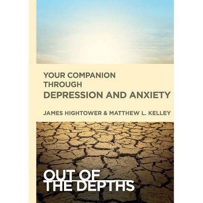 Your Companion Through Depression and Anxiety - (Out of the Depths) by  James E Hightower & Matt Kelley (Paperback)