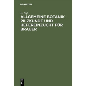 Allgemeine Botanik Pilzkunde Und Hefereinzucht Für Brauer - by  H Roß (Hardcover) - 1 of 1