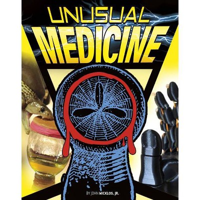 Unusual Medicine - (Anything But Ordinary) by  John Micklos Jr (Hardcover)