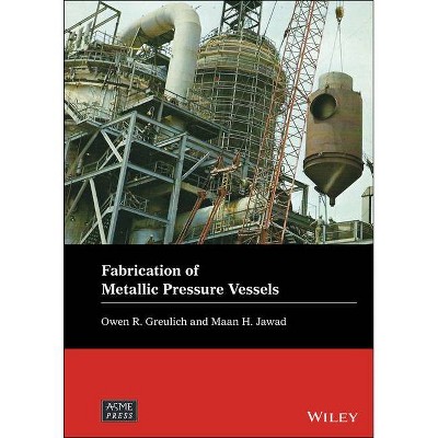 Fabrication of Metallic Pressure Vessels - (Wiley-Asme Press) by  Owen R Greulich & Maan H Jawad (Hardcover)