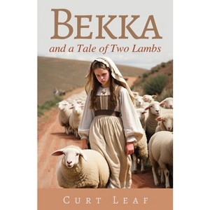 Bekka and a Tale of Two Lambs - by  Curt Leaf (Paperback) - 1 of 1