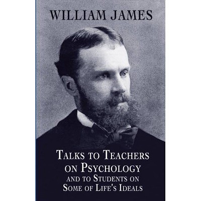 Talks to Teachers on Psychology and to Students on Some of Life's Ideals - (Dover Books on Biology, Psychology, and Medicine) by  William James