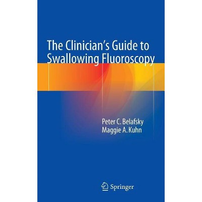 The Clinician's Guide to Swallowing Fluoroscopy - by  Peter C Belafsky & Maggie A Kuhn (Hardcover)