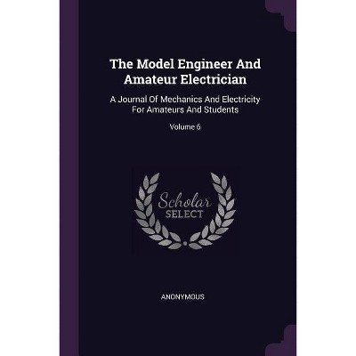 The Model Engineer and Amateur Electrician - by  Anonymous (Paperback)