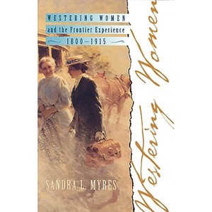 Westering Women and the Frontier Experience, 1800-1915 - (Histories of the American Frontier) by  Sandra L Myres (Paperback) - 1 of 1