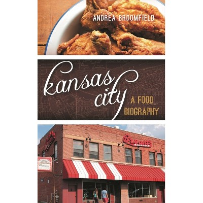 Kansas City - (Big City Food Biographies) by  Andrea L Broomfield (Hardcover)