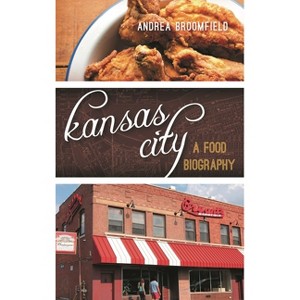 Kansas City - (Big City Food Biographies) by  Andrea L Broomfield (Hardcover) - 1 of 1