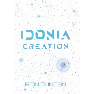 Idonia Creation - by  Rion Duncan (Hardcover)