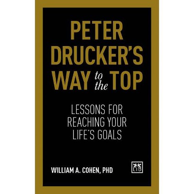 Peter Drucker's Way to the Top - by  William Cohen (Hardcover)