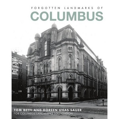 Forgotten Landmarks of Columbus - (Lost) by  Tom Betti & Doreen Uhas Sauer & Columbus Landmarks Foundation (Paperback)