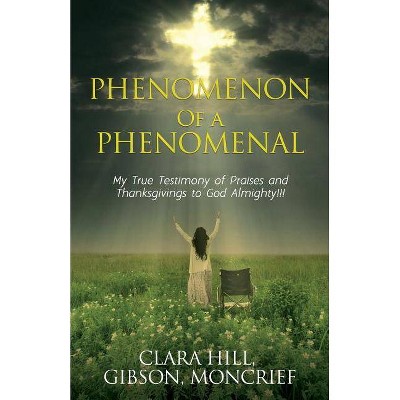 Phenomenon of a Phenomenal - by  Clara Hill & Gibson & Moncrief (Paperback)