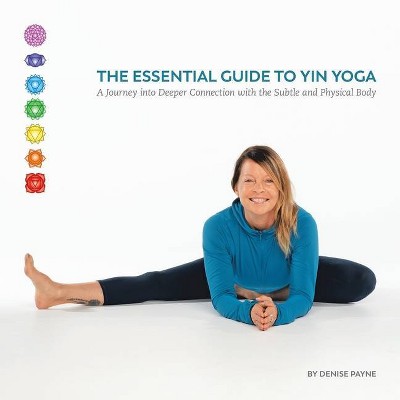 The Essential Guide to Yin Yoga - by  Denise Payne (Paperback)