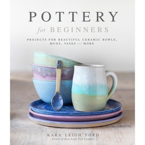 Pottery for Beginners - by  Kara Leigh Ford (Paperback) - 1 of 1