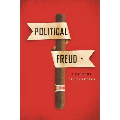 Political Freud - by  Eli Zaretsky (Hardcover)